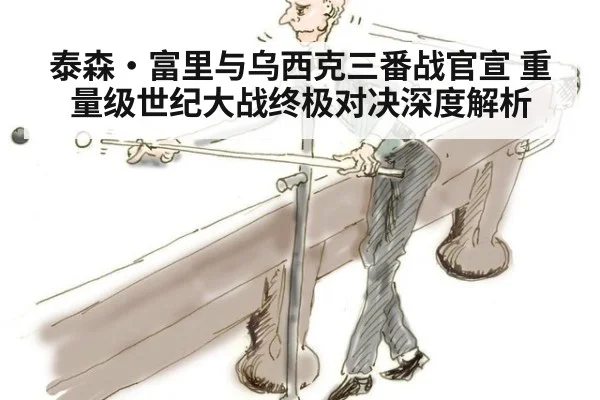 泰森·富里与乌西克三番战官宣 重量级世纪大战终极对决深度解析
